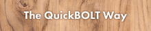 The QuickBOLT Way
